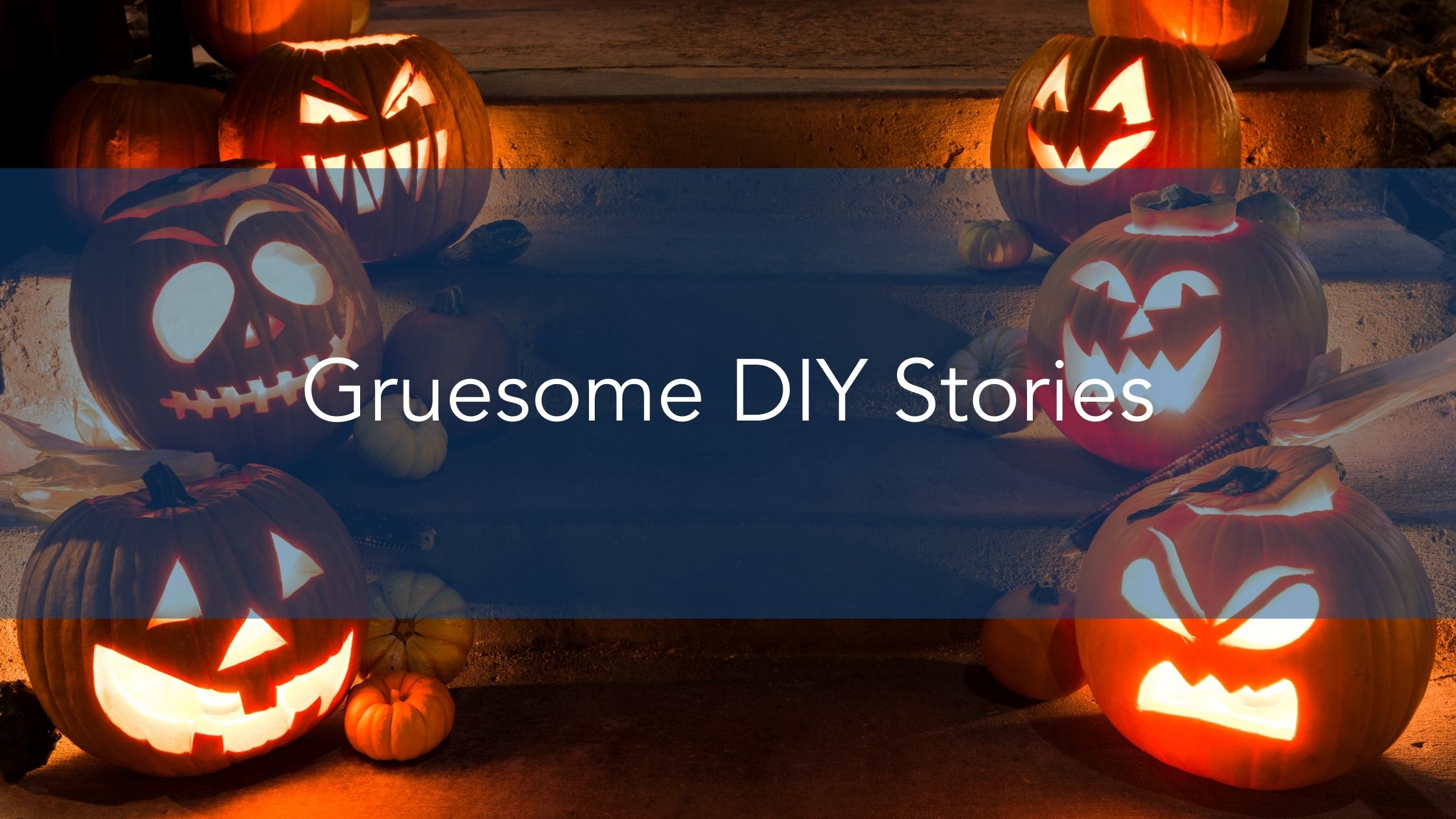 Gruesome DIY Stories