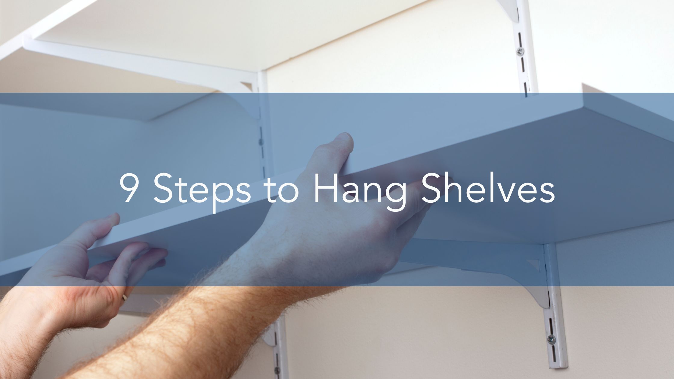 https://handymanconnection.com/wp-content/uploads/2022/08/9-Steps-to-Hang-Shelves.jpg